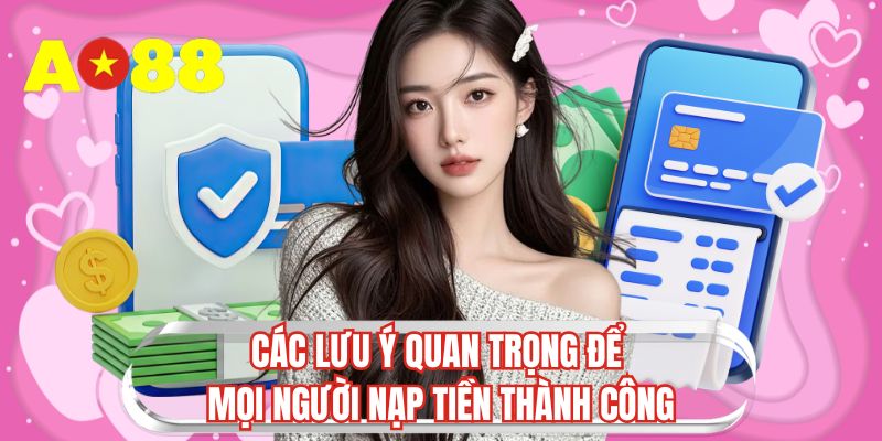 Các lưu ý quan trọng để mọi người nạp tiền thành công 
